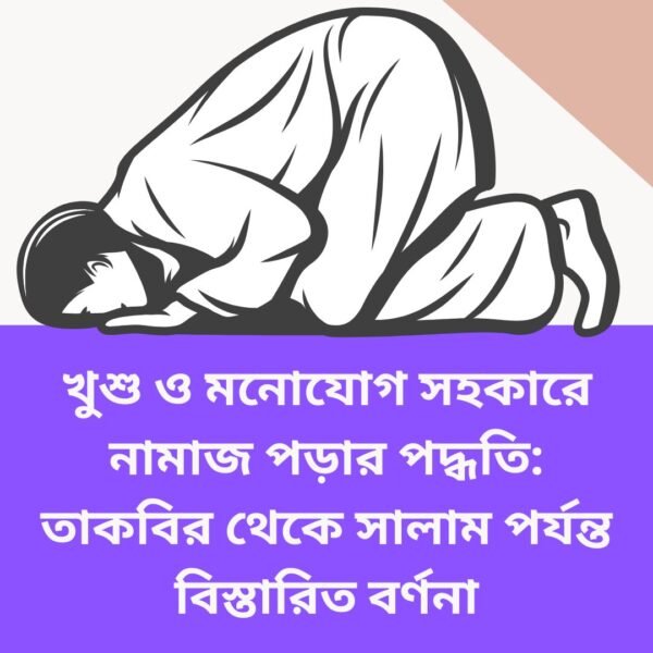 খুশু ও মনোযোগ সহকারে নামাজ পড়ার পদ্ধতি: তাকবির থেকে সালাম পর্যন্ত বিস্তারিত বর্ণনা
